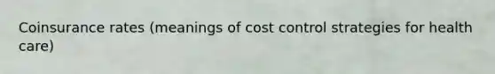 Coinsurance rates (meanings of cost control strategies for health care)