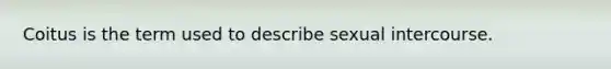 Coitus is the term used to describe sexual intercourse.