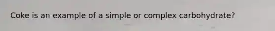 Coke is an example of a simple or complex carbohydrate?
