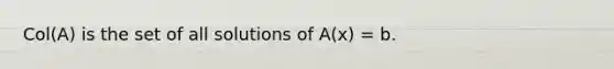 Col(A) is the set of all solutions of A(x) = b.