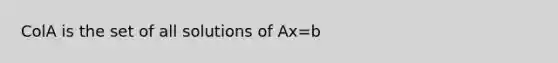 ColA is the set of all solutions of Ax=b