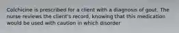 Colchicine is prescribed for a client with a diagnosis of gout. The nurse reviews the client's record, knowing that this medication would be used with caution in which disorder