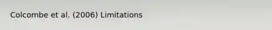 Colcombe et al. (2006) Limitations