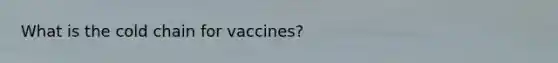 What is the cold chain for vaccines?