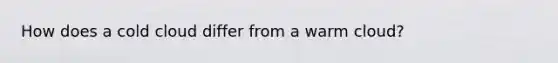 How does a cold cloud differ from a warm cloud?