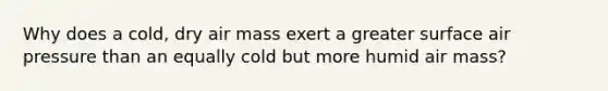 Why does a cold, dry air mass exert a greater surface air pressure than an equally cold but more humid air mass?