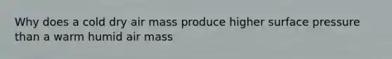 Why does a cold dry air mass produce higher surface pressure than a warm humid air mass
