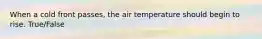 When a cold front passes, the air temperature should begin to rise. True/False