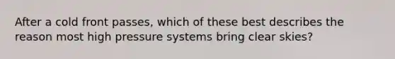 After a cold front passes, which of these best describes the reason most high pressure systems bring clear skies?