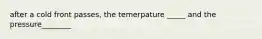 after a cold front passes, the temerpature _____ and the pressure________