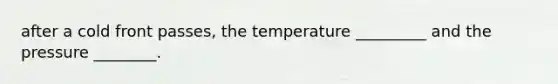 after a cold front passes, the temperature _________ and the pressure ________.