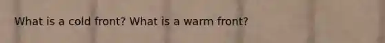 What is a cold front? What is a warm front?