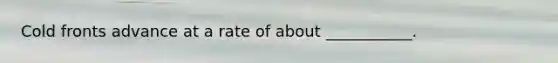 Cold fronts advance at a rate of about ___________.