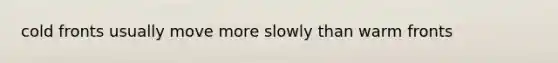 cold fronts usually move more slowly than warm fronts
