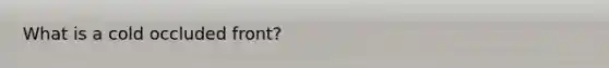 What is a cold occluded front?