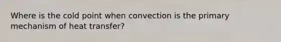 Where is the cold point when convection is the primary mechanism of heat transfer?