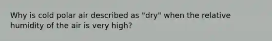 Why is cold polar air described as "dry" when the relative humidity of the air is very high?