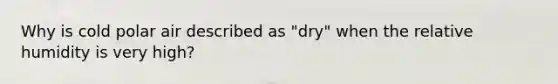 Why is cold polar air described as "dry" when the relative humidity is very high?