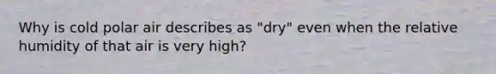 Why is cold polar air describes as "dry" even when the relative humidity of that air is very high?