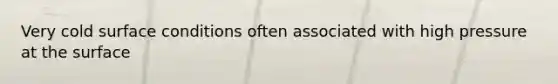 Very cold surface conditions often associated with high pressure at the surface