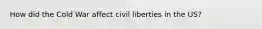 How did the Cold War affect civil liberties in the US?