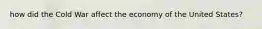how did the Cold War affect the economy of the United States?