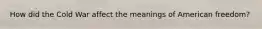 How did the Cold War affect the meanings of American freedom?