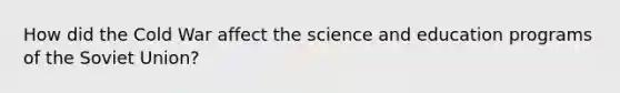 How did the Cold War affect the science and education programs of the Soviet Union?