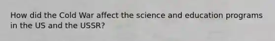 How did the Cold War affect the science and education programs in the US and the USSR?