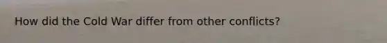 How did the Cold War differ from other conflicts?