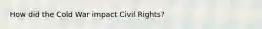 How did the Cold War impact Civil Rights?