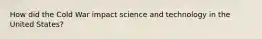 How did the Cold War impact science and technology in the United States?