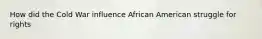 How did the Cold War influence African American struggle for rights