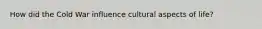 How did the Cold War influence cultural aspects of life?