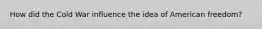 How did the Cold War influence the idea of American freedom?