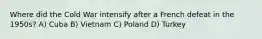 Where did the Cold War intensify after a French defeat in the 1950s? A) Cuba B) Vietnam C) Poland D) Turkey
