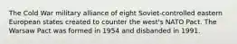 The Cold War military alliance of eight Soviet-controlled eastern European states created to counter the west's NATO Pact. The Warsaw Pact was formed in 1954 and disbanded in 1991.