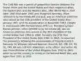 The Cold War was a period of geopolitical tension between the Soviet Union and the United States and their respective allies, the Eastern Bloc and the Western Bloc, after World War II. Start date: 1947 End date: 1991 John Fitzgerald Kennedy, often referred to by his initials JFK and Jack, was an American politician who served as the 35th president of the United States from January 1961 until his assassination in November 1963. Dwight D. Eisenhower-34th Richard Nixon 37th U.S. President Lyndon Baines Johnson, often referred to by his initials LBJ, was an American politician who served as the 36th President of the United States from 1963 to 1969. Formerly the 37th Vice President of the United States from 1961 to 1963, he assumed the presidency following the assassination of President John F. Kennedy. Sir Winston Leonard Spencer Churchill, KG, OM, CH, TD, DL, FRS, RA was a British statesman, army officer, and writer. He was Prime Minister of the United Kingdom from 1940 to 1945, when he led the country to victory in the Second World War, and again from 1951 to 1955