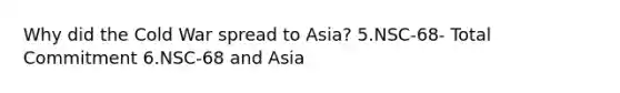 Why did the Cold War spread to Asia? 5.NSC-68- Total Commitment 6.NSC-68 and Asia