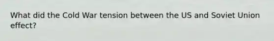 What did the Cold War tension between the US and Soviet Union effect?