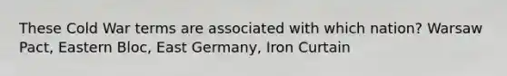 These Cold War terms are associated with which nation? Warsaw Pact, Eastern Bloc, East Germany, Iron Curtain