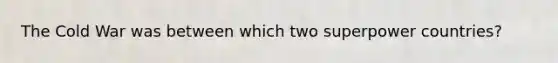 The Cold War was between which two superpower countries?