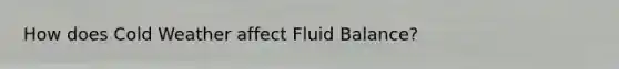 How does Cold Weather affect Fluid Balance?