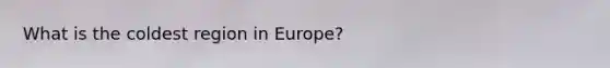 What is the coldest region in Europe?