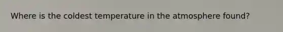 Where is the coldest temperature in the atmosphere found?