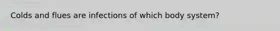 Colds and flues are infections of which body system?