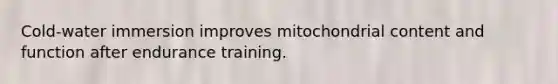 Cold-water immersion improves mitochondrial content and function after endurance training.