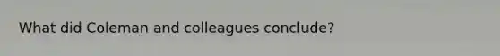 What did Coleman and colleagues conclude?