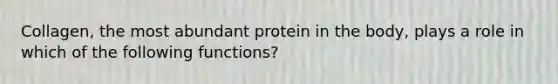 Collagen, the most abundant protein in the body, plays a role in which of the following functions?