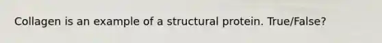 Collagen is an example of a structural protein. True/False?